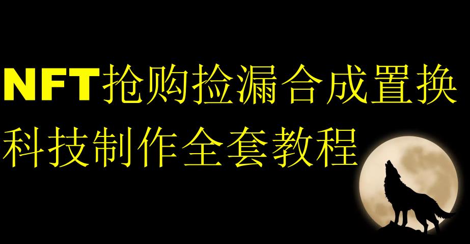 NFT抢购捡漏合成置换科技制作全套教程，从零基础到精通