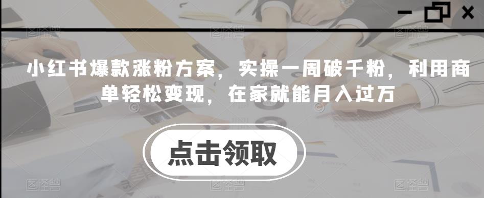 小红书爆款涨粉方案，轻松破千粉、商单变现，月入过万实操分享