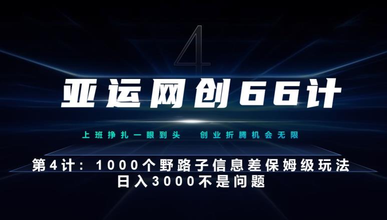 亚运网创66计第4计：野路子信息差保姆级玩法，日入3000，详解课程内容