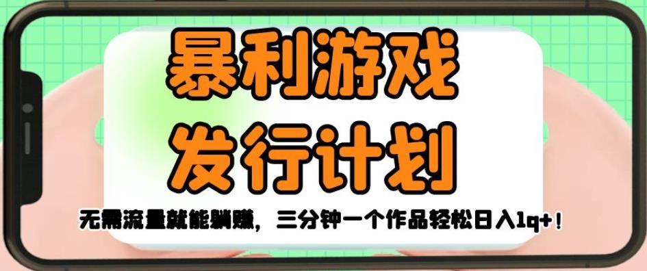 游戏发行计划揭秘：零流量轻松躺赚，三分钟一个作品日入1千【详解】