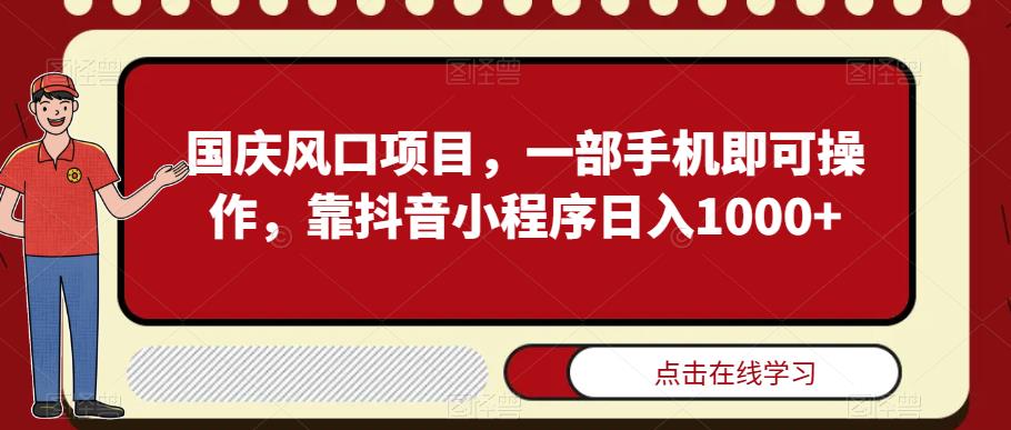 国庆风口项目，一部手机即可操作，快速赚钱的抖音小程序教程