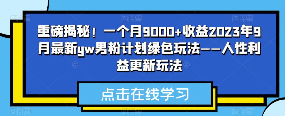 2023年最新yw男粉计划绿色玩法，一个月9000+收益揭秘！