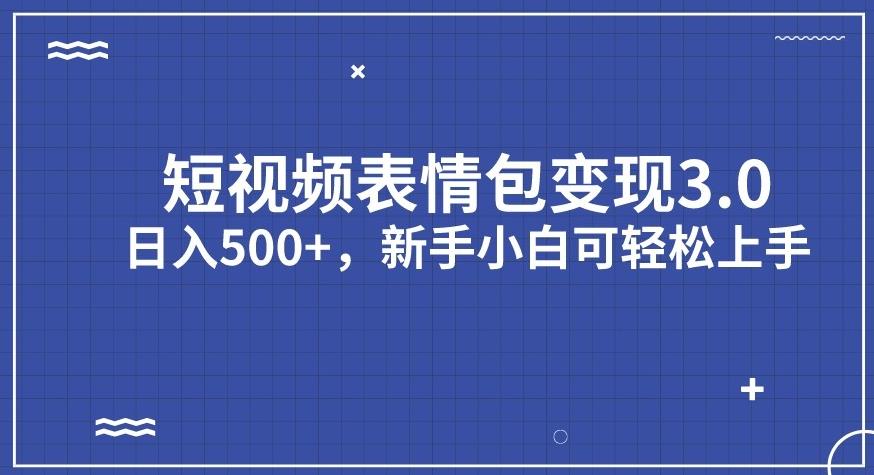 短视频表情包变现项目3.0，日入500+，新手小白也能轻松上手