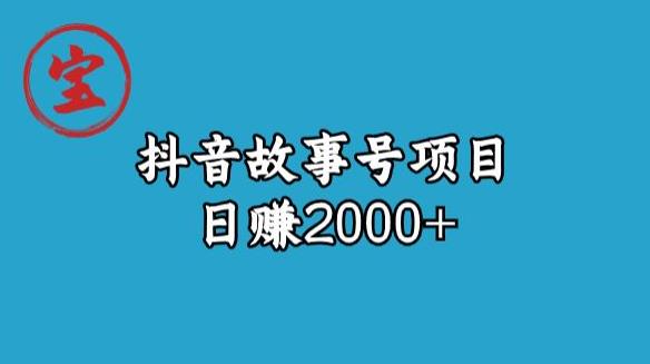 宝哥揭秘抖音故事号日赚2000元，教你如何打造高收益账号