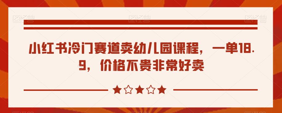 小红书冷门赛道：幼儿园课程，一单18.9元，价格不贵非常好卖