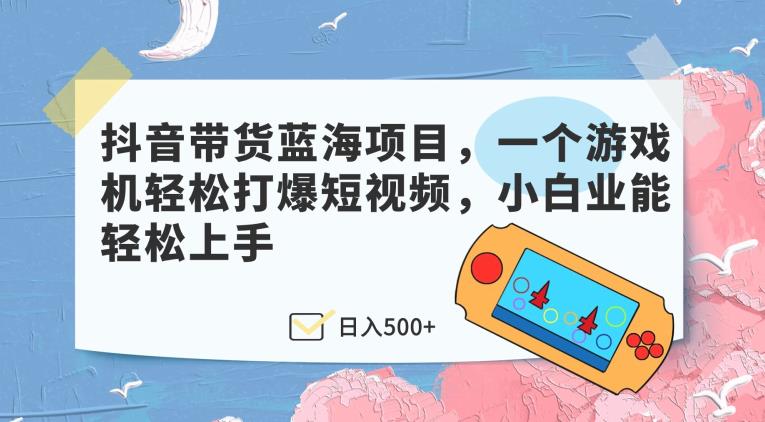 抖音带货项目：游戏机短视频制作简单，小白也能轻松上手