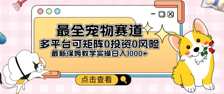 宠物赛道多平台变现，0风险投资长期收入，教程分享