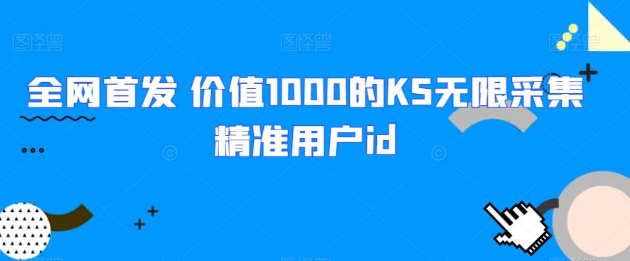 全网首发，1000元价值的KS无限采集精准用户ID，助你事半功倍！