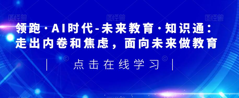 面向未来的教育：走出内卷和焦虑，探索AI时代的知识通