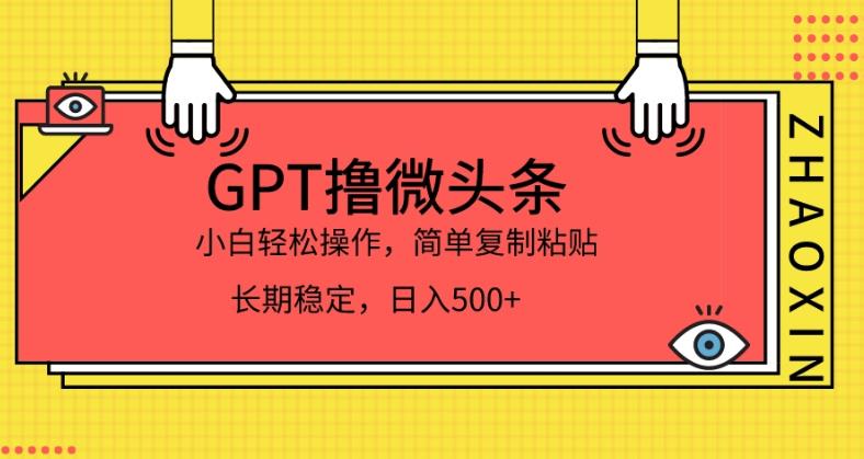 GPT微头条日入500+，轻松复制粘贴，小白也能快速上手