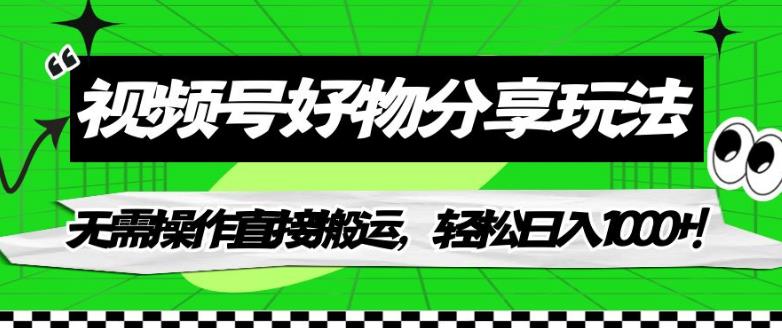 视频号好物分享玩法揭秘，无需操作直接搬运，轻松日入1000+！