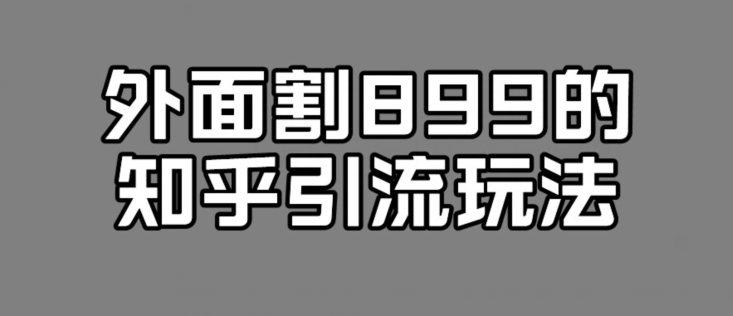 外面收费899的知乎引流新玩法，一天引流200+