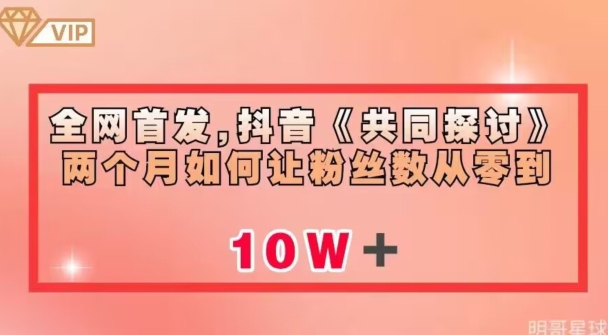 抖音《共同探讨》项目揭秘：粉丝数从零到10w的快速实现