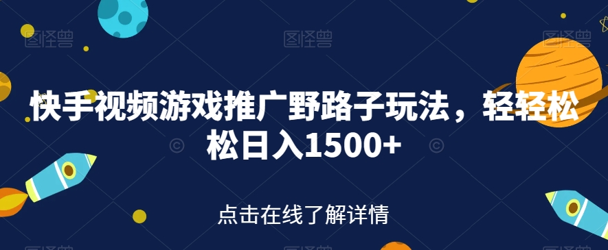 快手视频游戏推广新玩法，轻松日入1500+【实战揭秘】