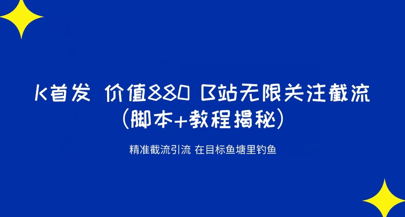 K首发B站无限关注截流精准引流揭秘，脚本+教程，快速获取精准流量