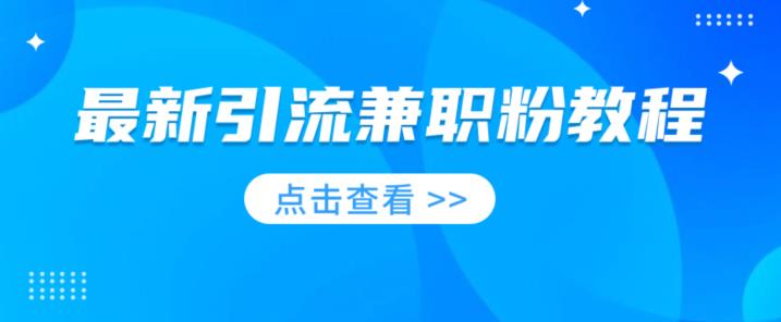 最新引流兼职粉教程，相当火热，现在做的人少