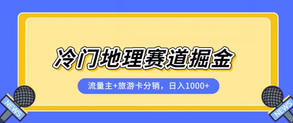 冷门地理赛道流量主+旅游卡分销全新课程，日入四位数不是梦！