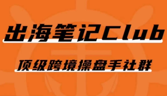 【出海笔记操盘手Club会员】顶级跨境操盘手社群，掌握全球市场运营秘籍