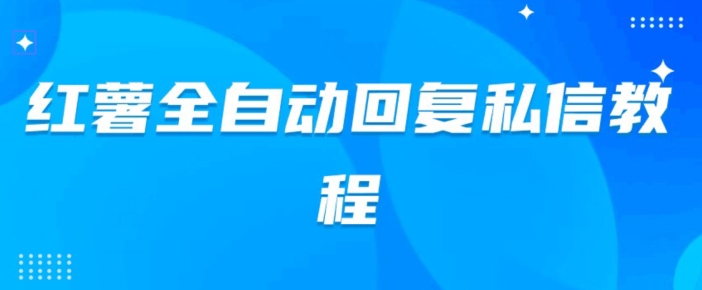 小红薯全自动回复私信脚本，第一时间推送自定义的内容