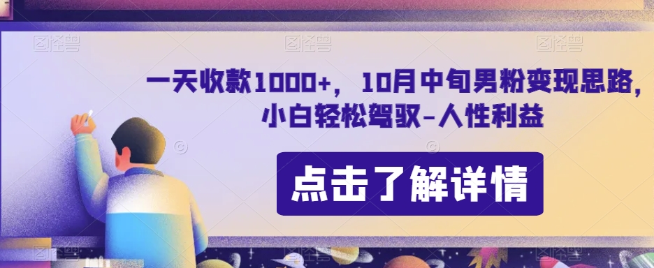 一天收款1000+，10月中旬男粉变现思路，小白轻松驾驭-人性利益