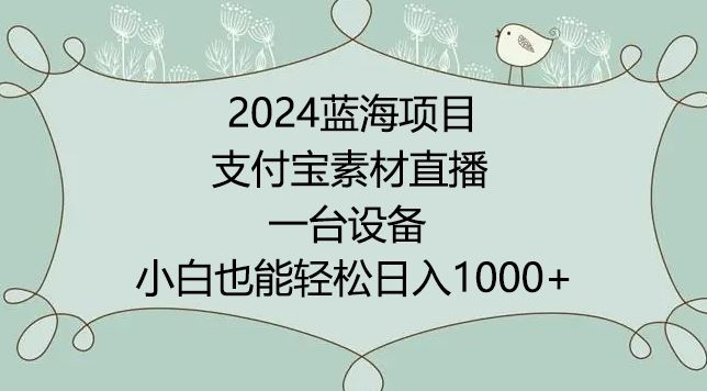 2024年蓝海项目，支付宝素材直播，无需出境，小白也能日入1000+ ，实操教程【揭秘】