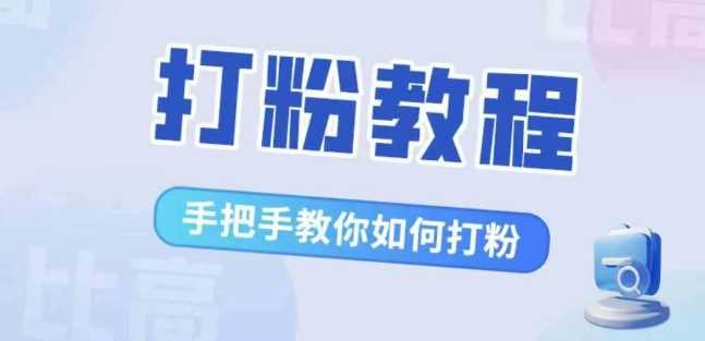 比高·打粉教程，手把手教你如何打粉，解决你的流量焦虑