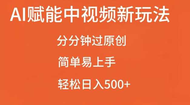 AI赋能中视频最新玩法，分分钟过原创，简单易上手，轻松日入500+【揭秘】