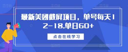 最新美团截屏项目，单号每天12-18.单日60+【揭秘】